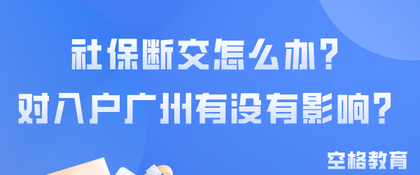 社保断交怎么办？对入户广州有没有影响？.png