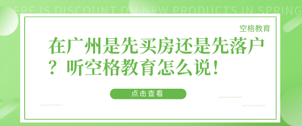 在广州是先买房还是先落户？听空格教育怎么说！.png