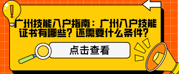 广州技能入户指南：广州入户技能证书有哪些？还需要什么条件？.png