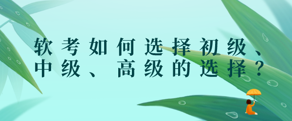 软考如何选择初级、中级、高级的选择？.png