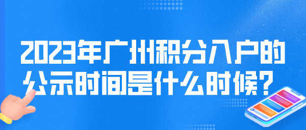 2023年广州积分入户的公示时间是什么时候？.png