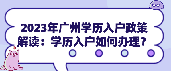 2023年广州学历入户政策解读：学历入户如何办理？.png